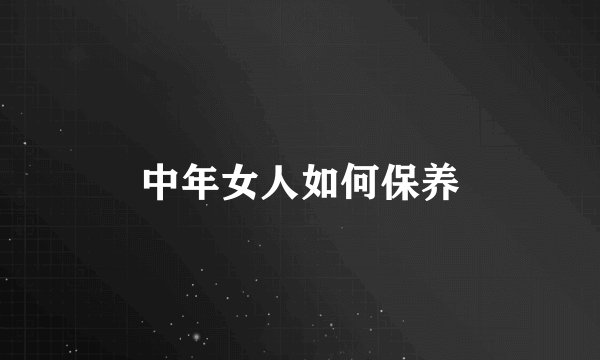 中年女人如何保养