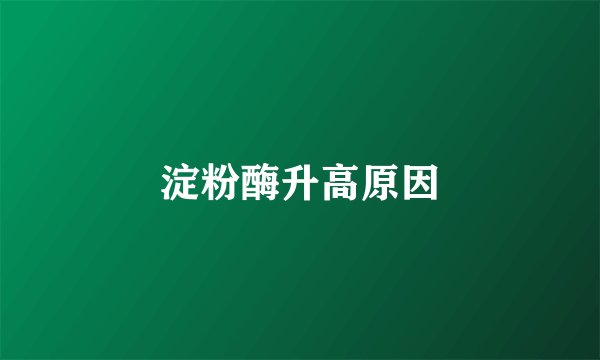 淀粉酶升高原因