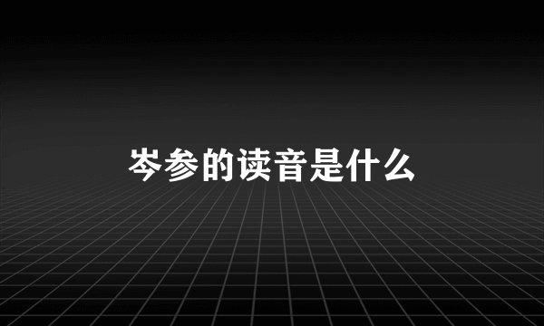 岑参的读音是什么