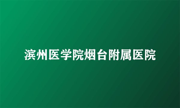 滨州医学院烟台附属医院