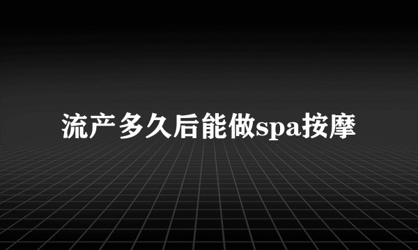 流产多久后能做spa按摩
