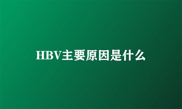 HBV主要原因是什么
