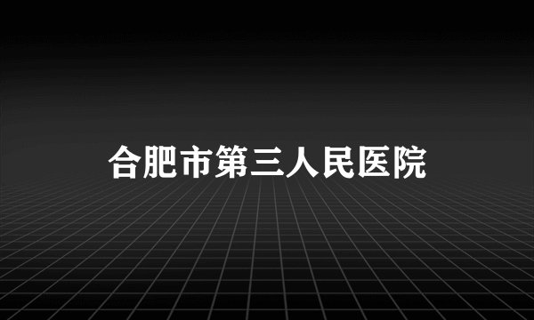 合肥市第三人民医院