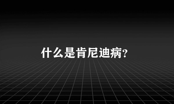 什么是肯尼迪病？