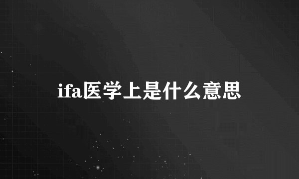 ifa医学上是什么意思