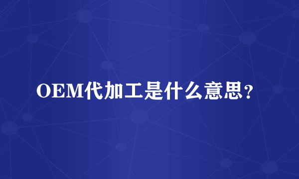 OEM代加工是什么意思？