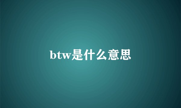 btw是什么意思