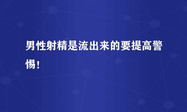 男性射精是流出来的要提高警惕！