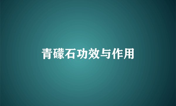 青礞石功效与作用