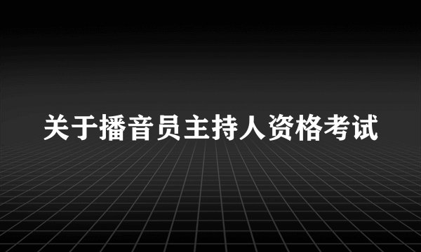 关于播音员主持人资格考试