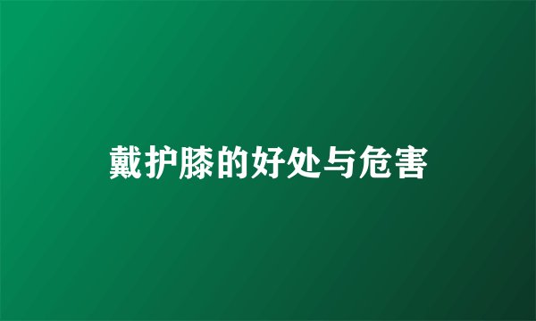 戴护膝的好处与危害
