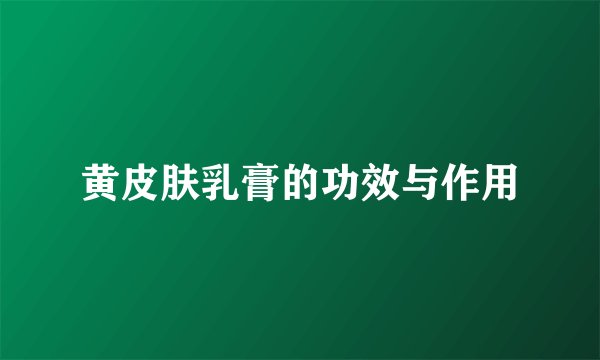 黄皮肤乳膏的功效与作用