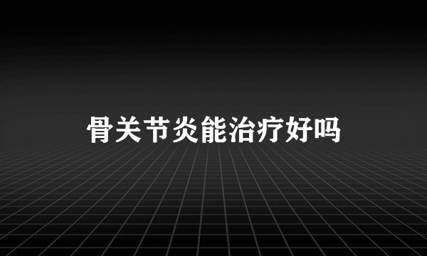 骨关节炎能治疗好吗