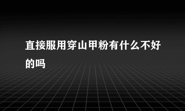 直接服用穿山甲粉有什么不好的吗