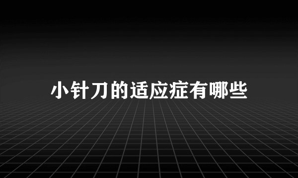 小针刀的适应症有哪些