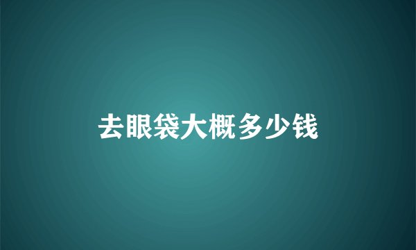 去眼袋大概多少钱