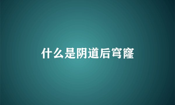什么是阴道后穹窿