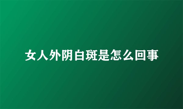 女人外阴白斑是怎么回事