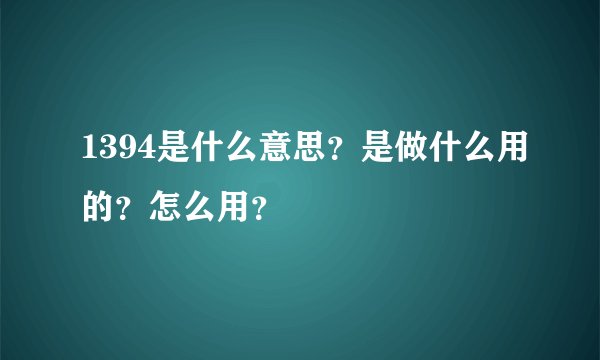 1394是什么意思？是做什么用的？怎么用？