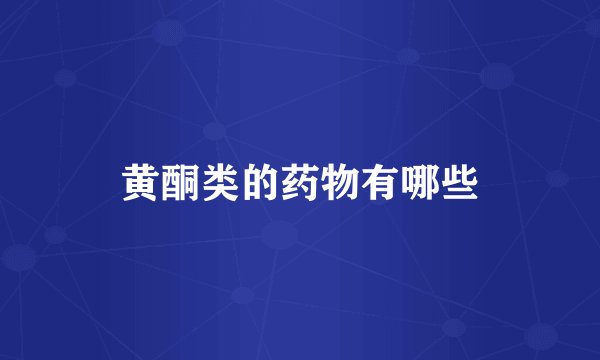 黄酮类的药物有哪些