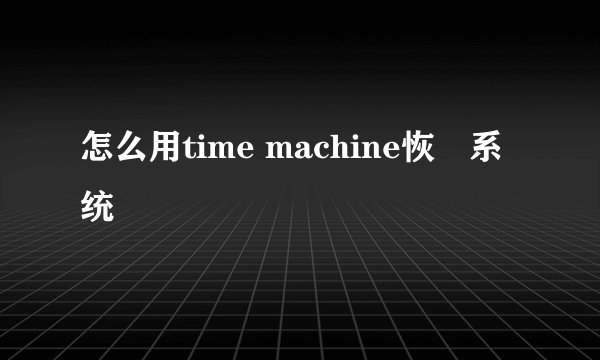怎么用time machine恢復系统