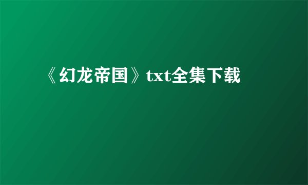 《幻龙帝国》txt全集下载