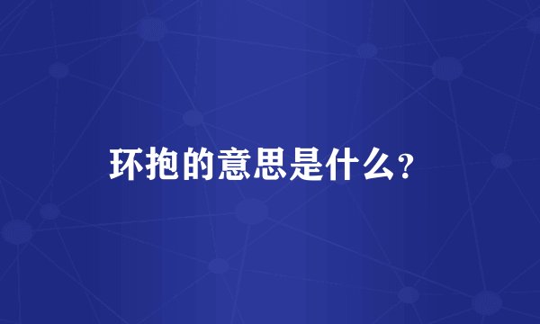 环抱的意思是什么？