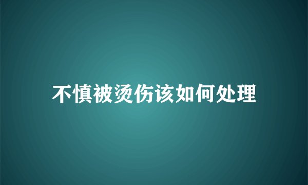 不慎被烫伤该如何处理