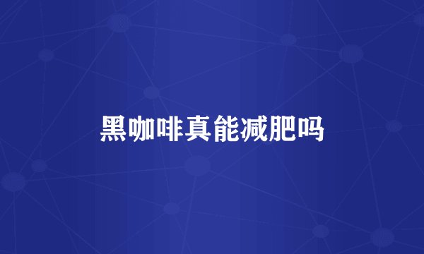 黑咖啡真能减肥吗