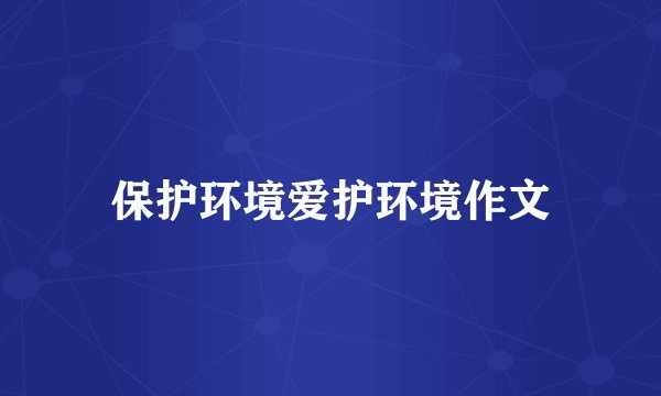 保护环境爱护环境作文