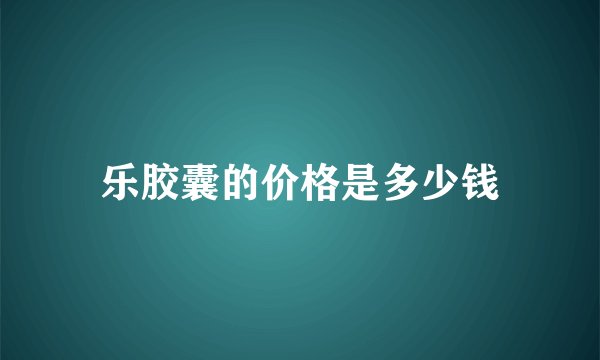乐胶囊的价格是多少钱