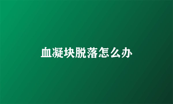 血凝块脱落怎么办