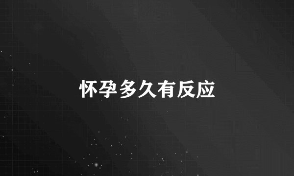 怀孕多久有反应