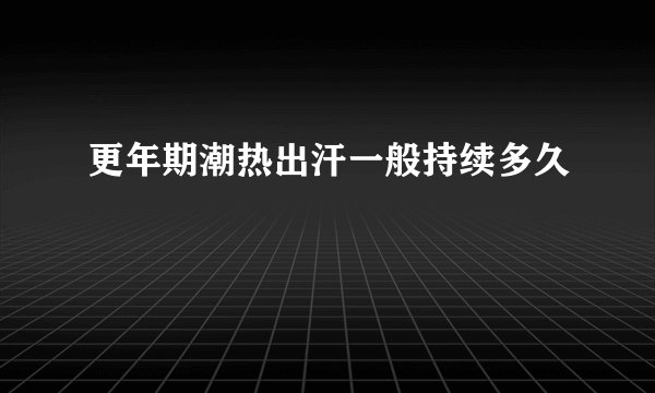 更年期潮热出汗一般持续多久