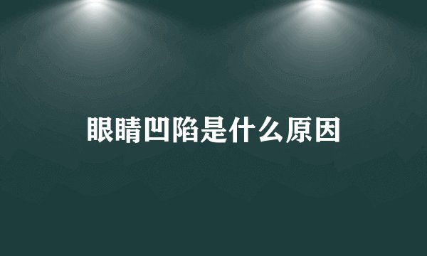 眼睛凹陷是什么原因