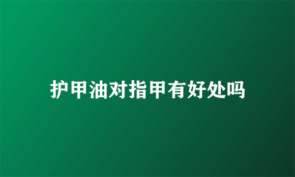 护甲油对指甲有好处吗