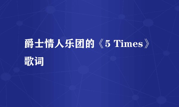 爵士情人乐团的《5 Times》 歌词