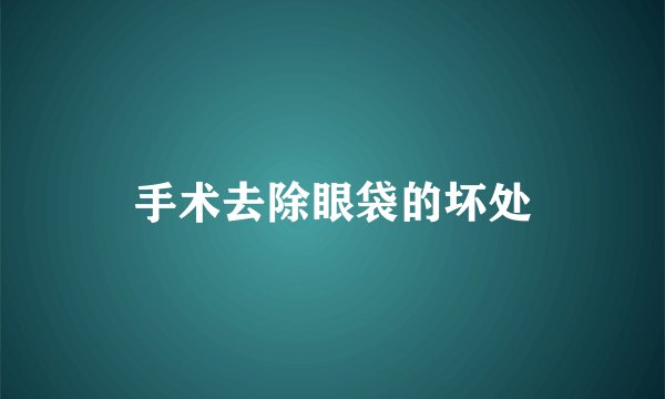 手术去除眼袋的坏处