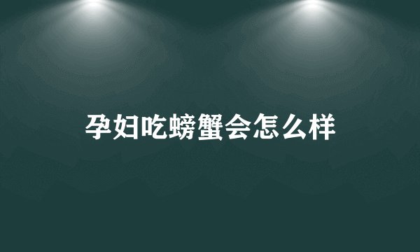 孕妇吃螃蟹会怎么样