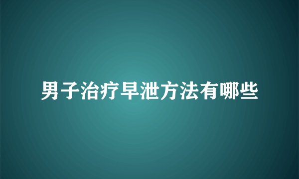 男子治疗早泄方法有哪些