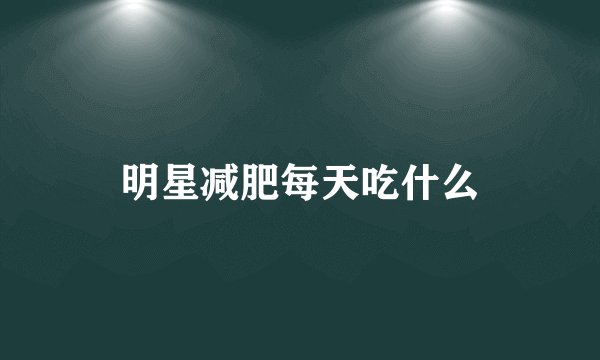 明星减肥每天吃什么