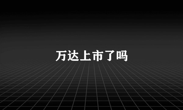 万达上市了吗