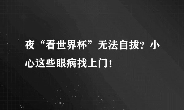 夜“看世界杯”无法自拔？小心这些眼病找上门！