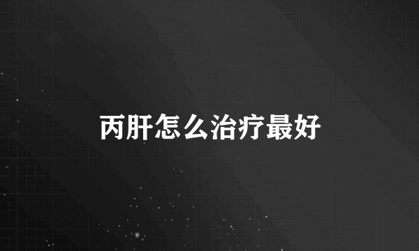 丙肝怎么治疗最好