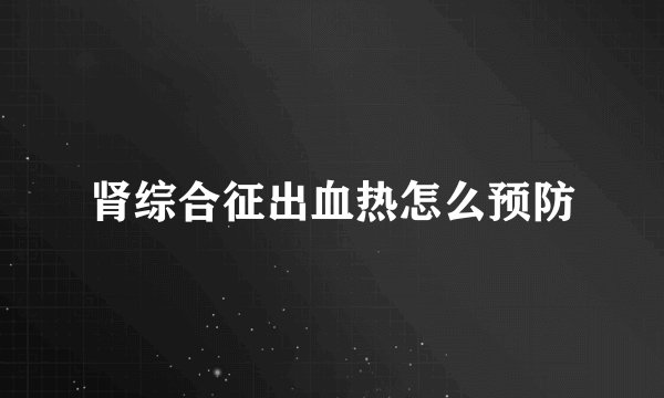 肾综合征出血热怎么预防