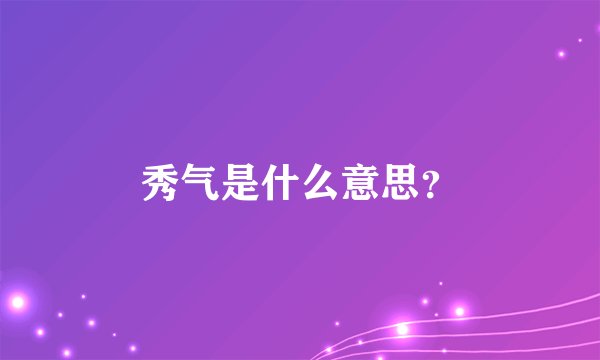 秀气是什么意思？