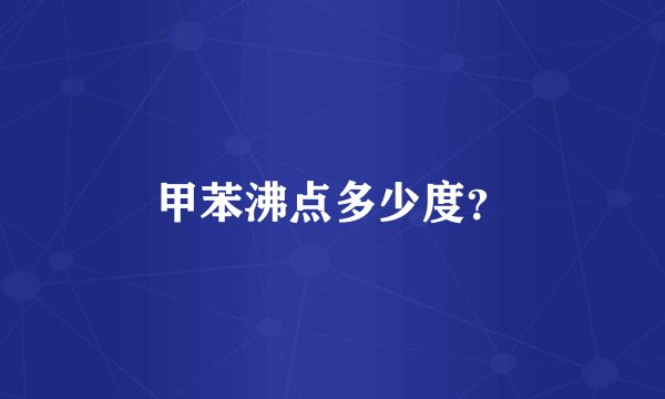 甲苯沸点多少度？