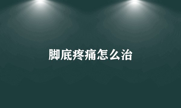 脚底疼痛怎么治