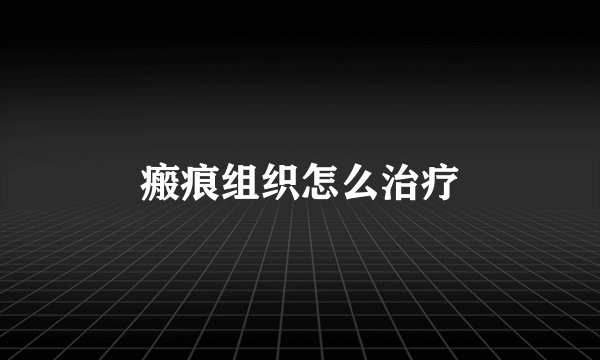 瘢痕组织怎么治疗