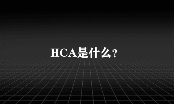 HCA是什么？